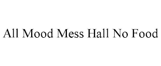 ALL MOOD MESS HALL NO FOOD