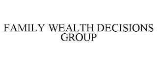 FAMILY WEALTH DECISIONS GROUP