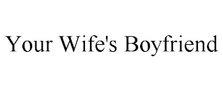 YOUR WIFE'S BOYFRIEND