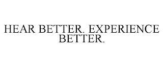 HEAR BETTER. EXPERIENCE BETTER.