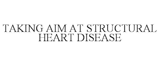 TAKING AIM AT STRUCTURAL HEART DISEASE