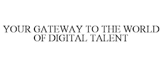 YOUR GATEWAY TO THE WORLD OF DIGITAL TALENT