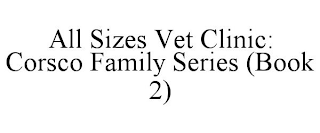 ALL SIZES VET CLINIC: CORSCO FAMILY SERIES (BOOK 2)