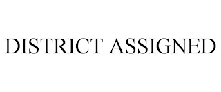 DISTRICT ASSIGNED