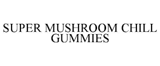 SUPER MUSHROOM CHILL GUMMIES