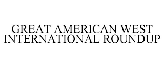 GREAT AMERICAN WEST INTERNATIONAL ROUNDUP