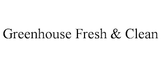 GREENHOUSE FRESH & CLEAN