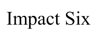 IMPACT SIX