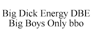 BIG DICK ENERGY DBE BIG BOYS ONLY BBO