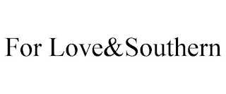 FOR LOVE&SOUTHERN