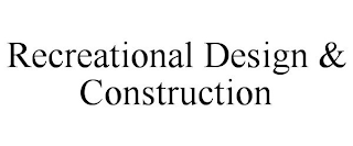 RECREATIONAL DESIGN & CONSTRUCTION