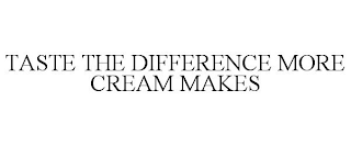 TASTE THE DIFFERENCE MORE CREAM MAKES