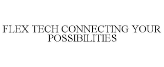 FLEX TECH CONNECTING YOUR POSSIBILITIES