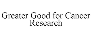 GREATER GOOD FOR CANCER RESEARCH