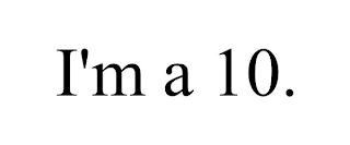I'M A 10.