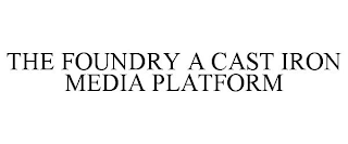 THE FOUNDRY A CAST IRON MEDIA PLATFORM