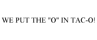 WE PUT THE "O" IN TAC-O!