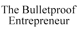 THE BULLETPROOF ENTREPRENEUR