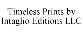 TIMELESS PRINTS BY INTAGLIO EDITIONS LLC