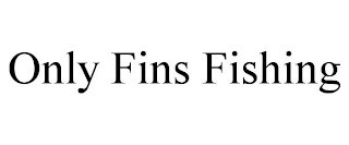 ONLY FINS FISHING