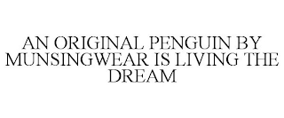 AN ORIGINAL PENGUIN BY MUNSINGWEAR IS LIVING THE DREAM