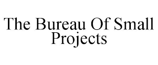 THE BUREAU OF SMALL PROJECTS