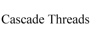 CASCADE THREADS