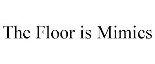 THE FLOOR IS MIMICS