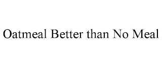 OATMEAL BETTER THAN NO MEAL