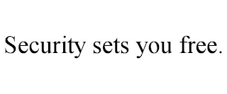 SECURITY SETS YOU FREE.