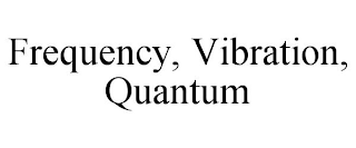 FREQUENCY, VIBRATION, QUANTUM