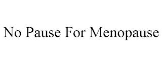 NO PAUSE FOR MENOPAUSE