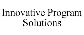 INNOVATIVE PROGRAM SOLUTIONS