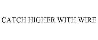 CATCH HIGHER WITH WIRE