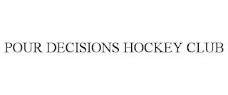 POUR DECISIONS HOCKEY CLUB