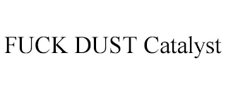 FUCK DUST CATALYST