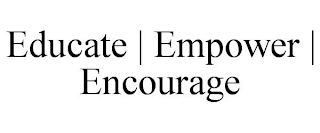 EDUCATE | EMPOWER | ENCOURAGE