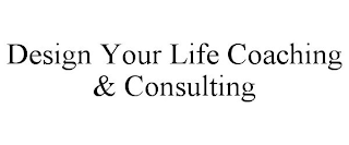 DESIGN YOUR LIFE COACHING & CONSULTING