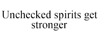 UNCHECKED SPIRITS GET STRONGER