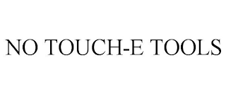 NO TOUCH-E TOOLS