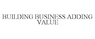 BUILDING BUSINESS ADDING VALUE