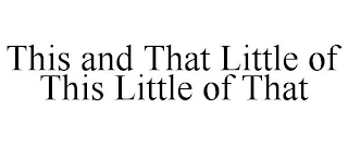 THIS AND THAT LITTLE OF THIS LITTLE OF THAT