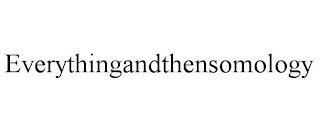 EVERYTHINGANDTHENSOMOLOGY