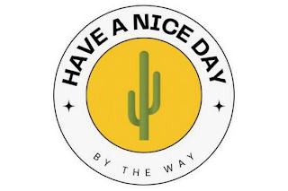 HAVE A NICE DAY BY THE WAY