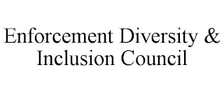 ENFORCEMENT DIVERSITY & INCLUSION COUNCIL