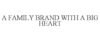 A FAMILY BRAND WITH A BIG HEART