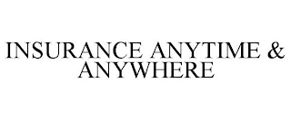 INSURANCE ANYTIME & ANYWHERE