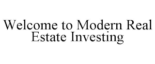 WELCOME TO MODERN REAL ESTATE INVESTING
