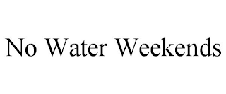 NO WATER WEEKENDS