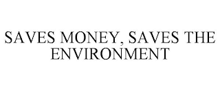 SAVES MONEY, SAVES THE ENVIRONMENT